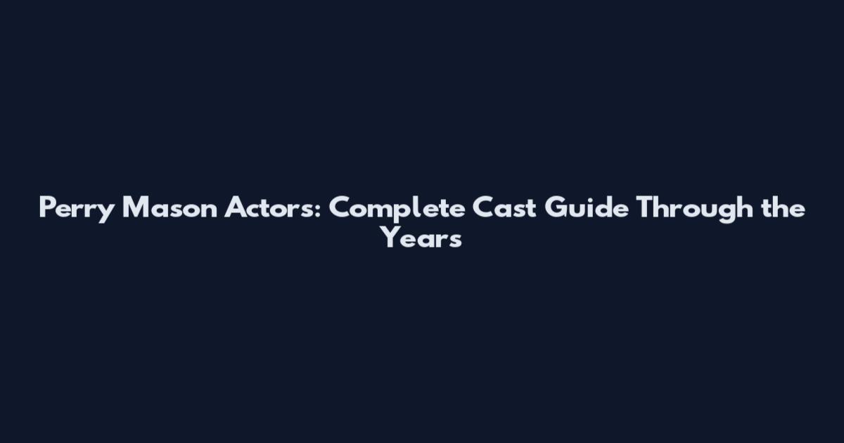 Perry Mason Actors: Complete Cast Guide Through the Years