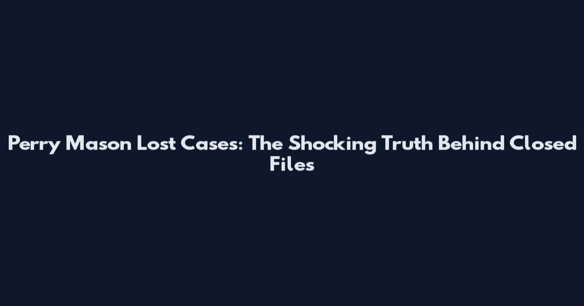 Perry Mason Lost Cases: The Shocking Truth Behind Closed Files