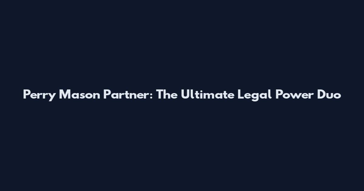 Perry Mason Partner: The Ultimate Legal Power Duo
