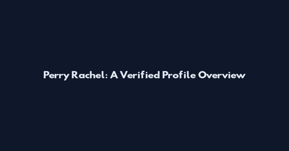 Perry Rachel: A Verified Profile Overview