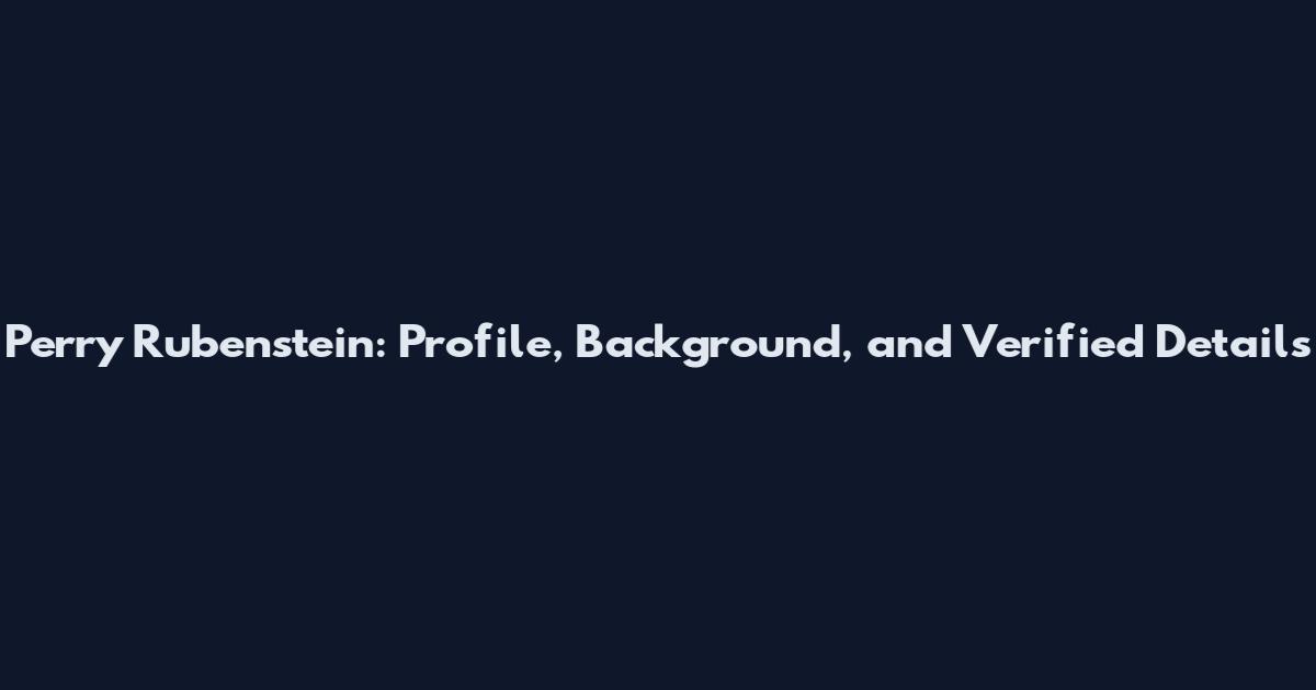 Perry Rubenstein: Profile, Background, and Verified Details