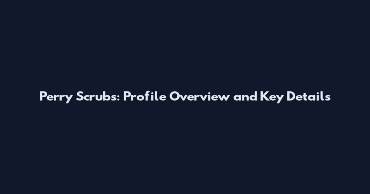 Perry Scrubs: Profile Overview and Key Details