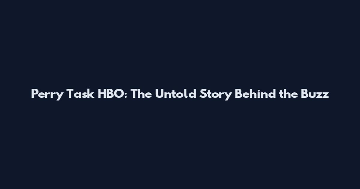 Perry Task HBO: The Untold Story Behind the Buzz