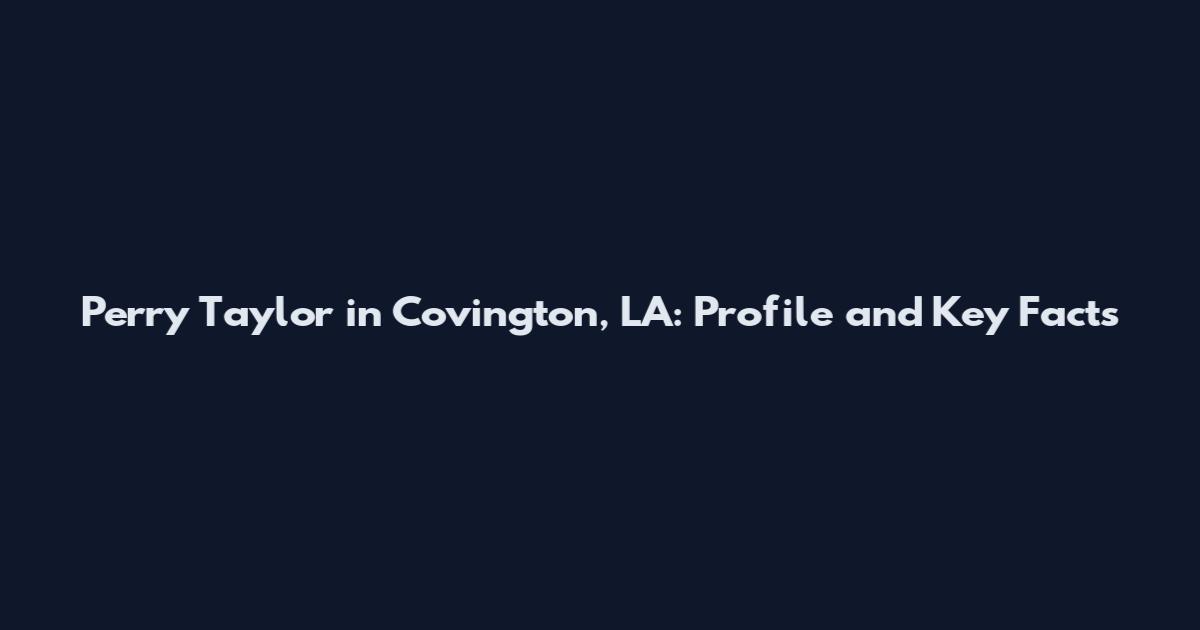 Perry Taylor in Covington, LA: Profile and Key Facts
