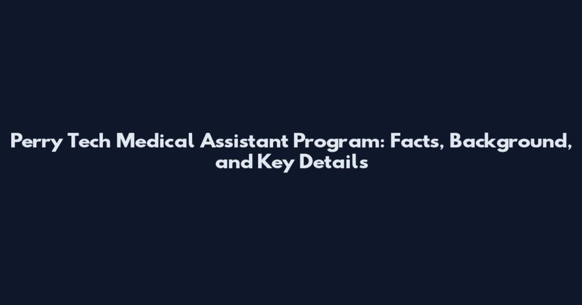 Perry Tech Medical Assistant Program: Facts, Background, and Key Details