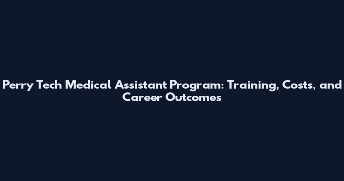 Perry Tech Medical Assistant Program: Training, Costs, and Career Outcomes