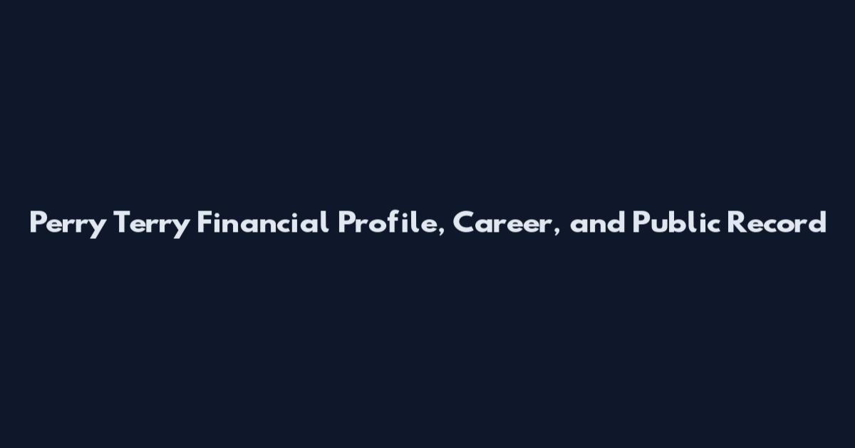 Perry Terry Financial Profile, Career, and Public Record