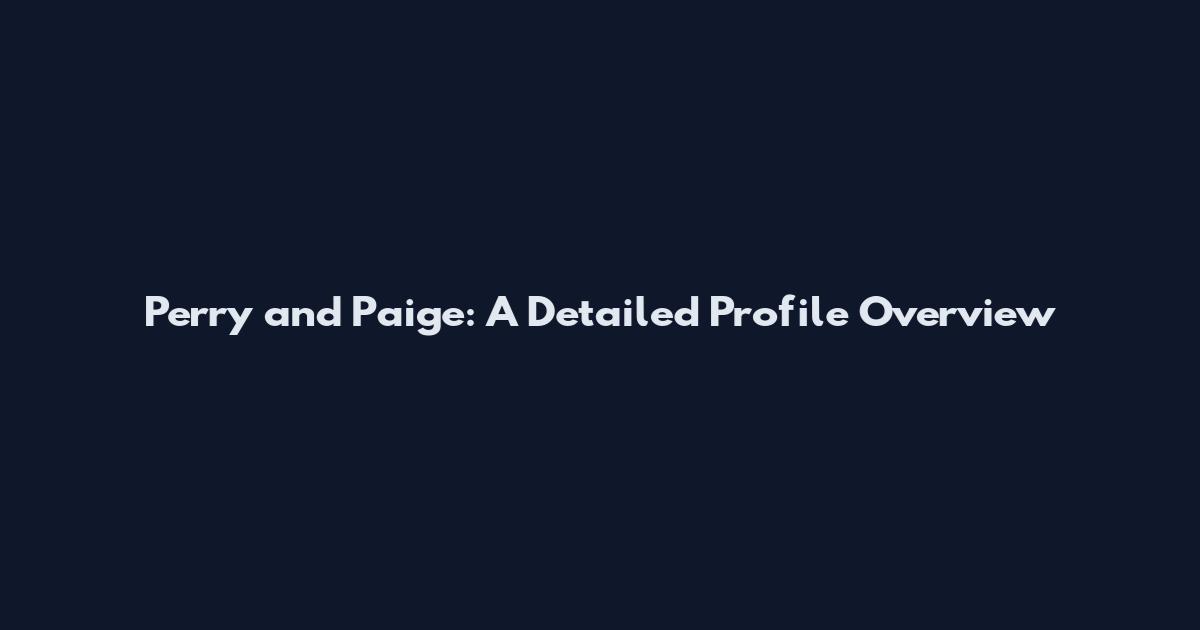 Perry and Paige: A Detailed Profile Overview