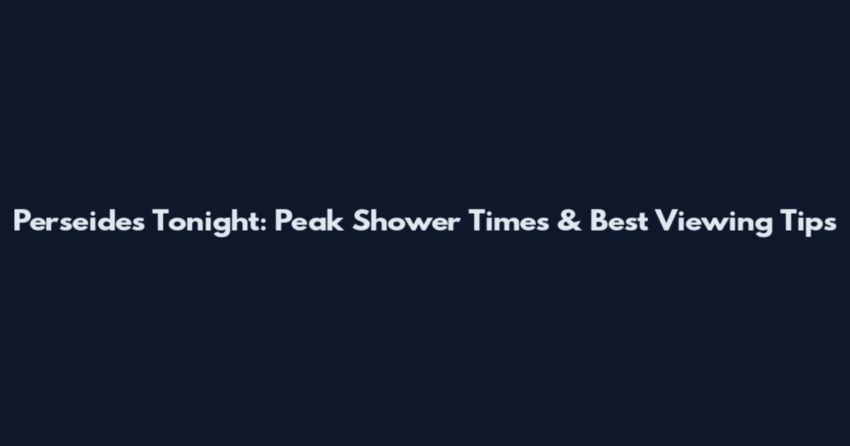 Perseides Tonight: Peak Shower Times & Best Viewing Tips
