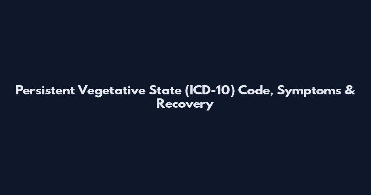 Persistent Vegetative State (ICD-10) Code, Symptoms & Recovery