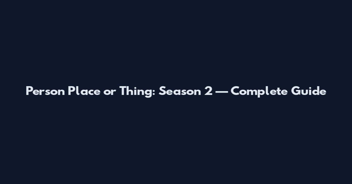 Person Place or Thing: Season 2 — Complete Guide