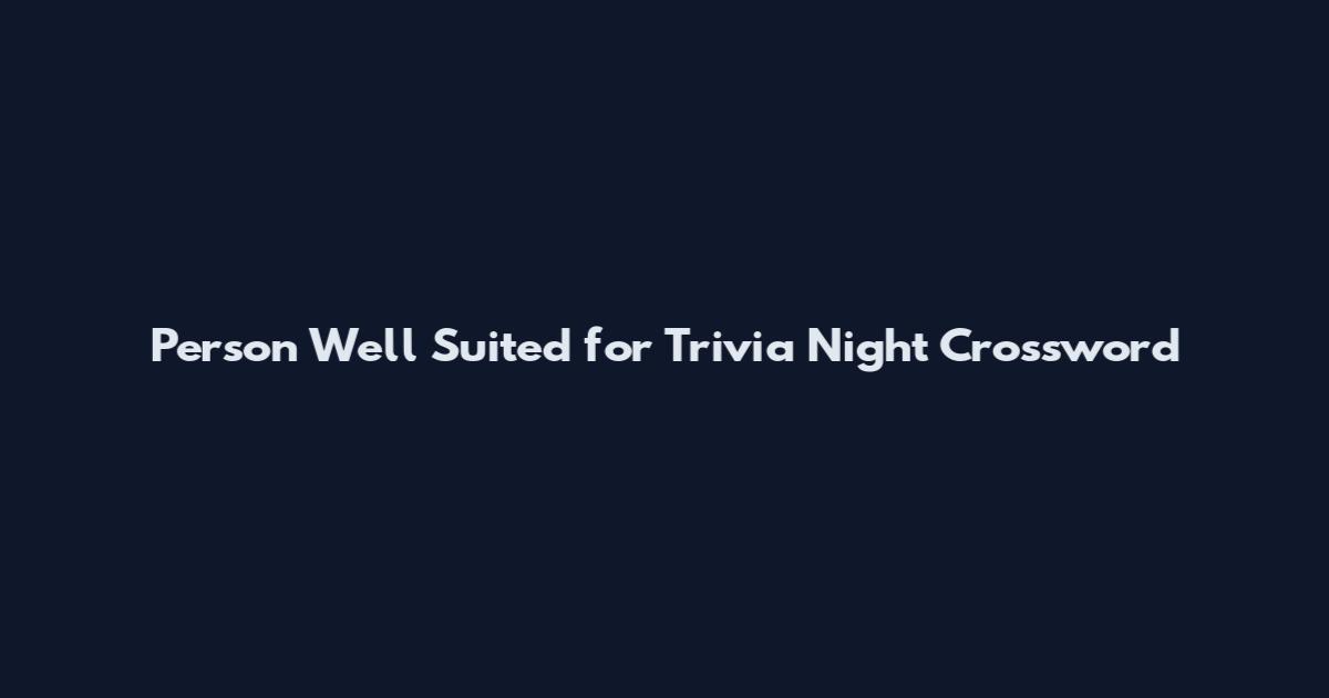 Person Well Suited for Trivia Night Crossword