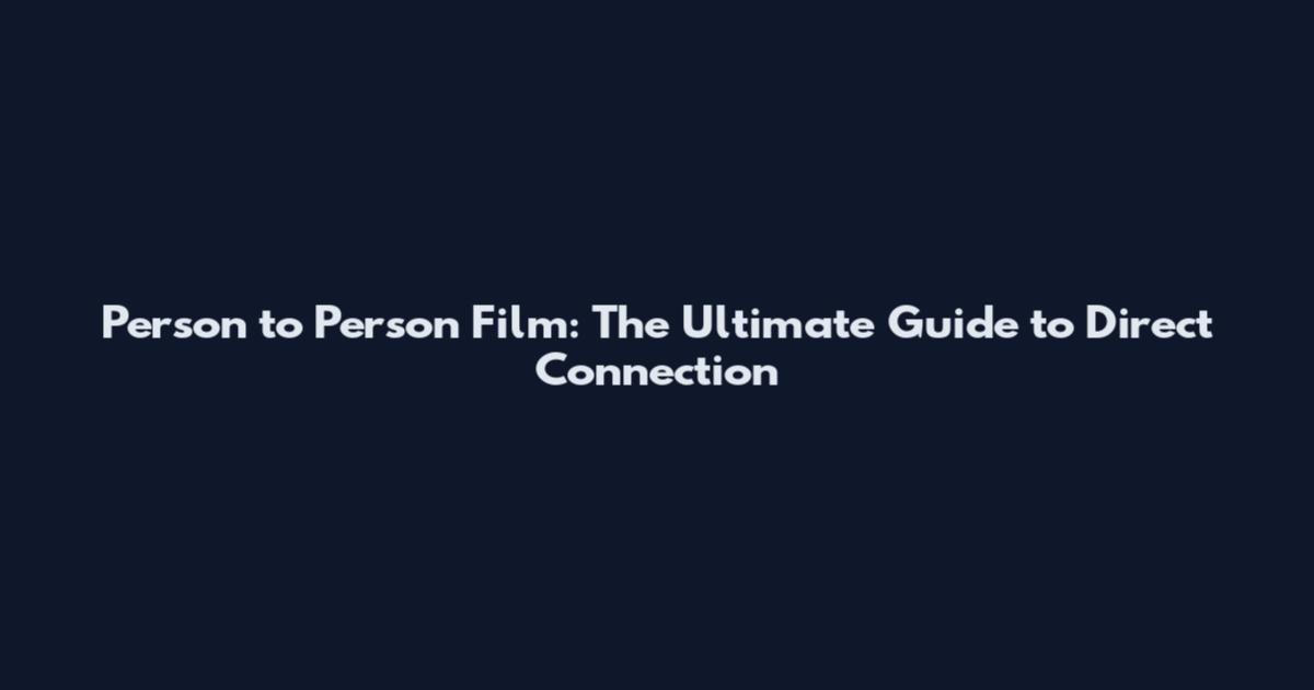 Person to Person Film: The Ultimate Guide to Direct Connection
