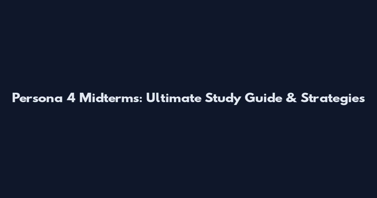 Persona 4 Midterms: Ultimate Study Guide & Strategies