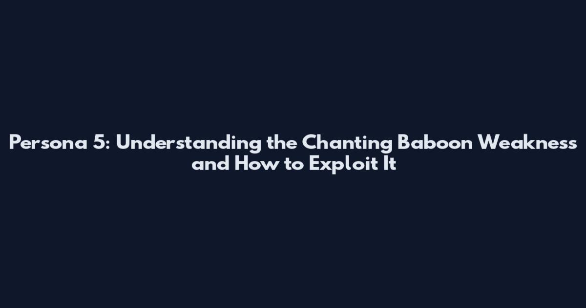 Persona 5: Understanding the Chanting Baboon Weakness and How to Exploit It