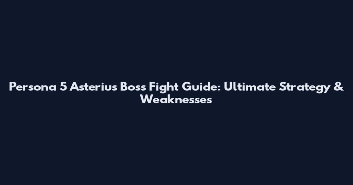 Persona 5 Asterius Boss Fight Guide: Ultimate Strategy & Weaknesses