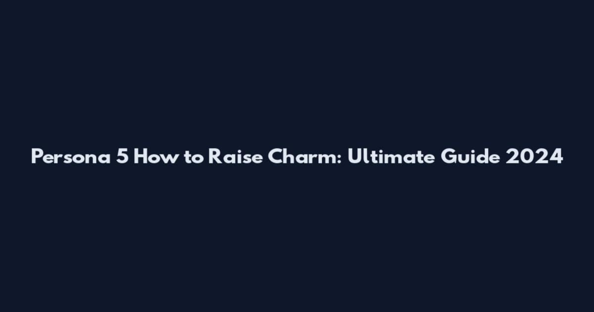 Persona 5 How to Raise Charm: Ultimate Guide 2024