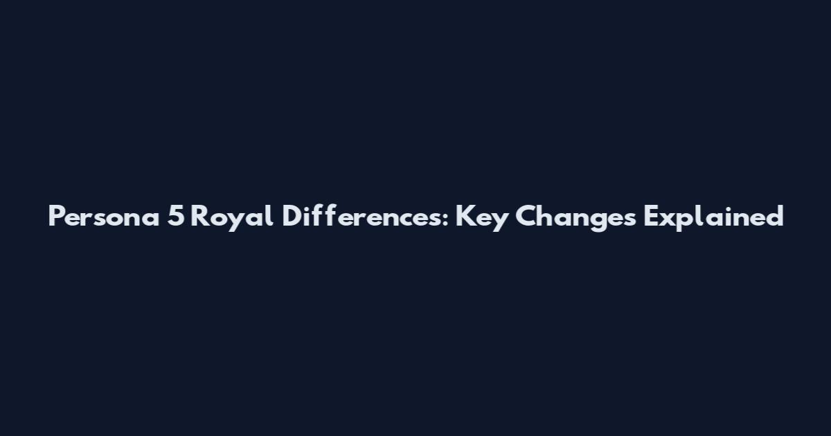 Persona 5 Royal Differences: Key Changes Explained