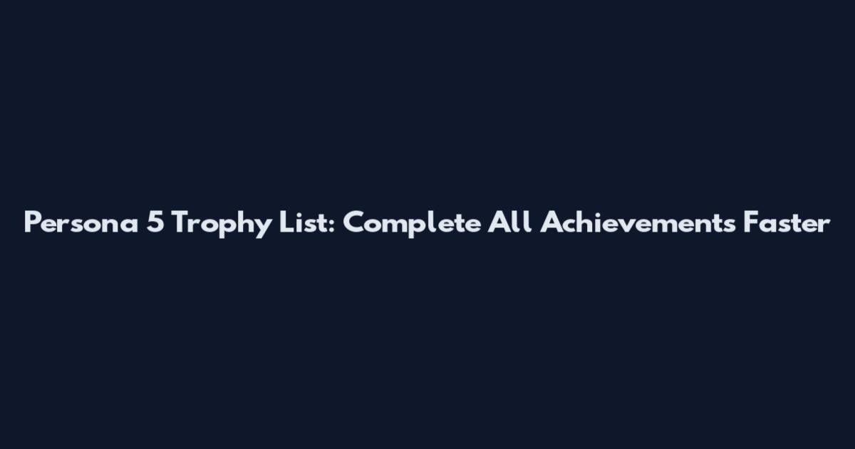 Persona 5 Trophy List: Complete All Achievements Faster