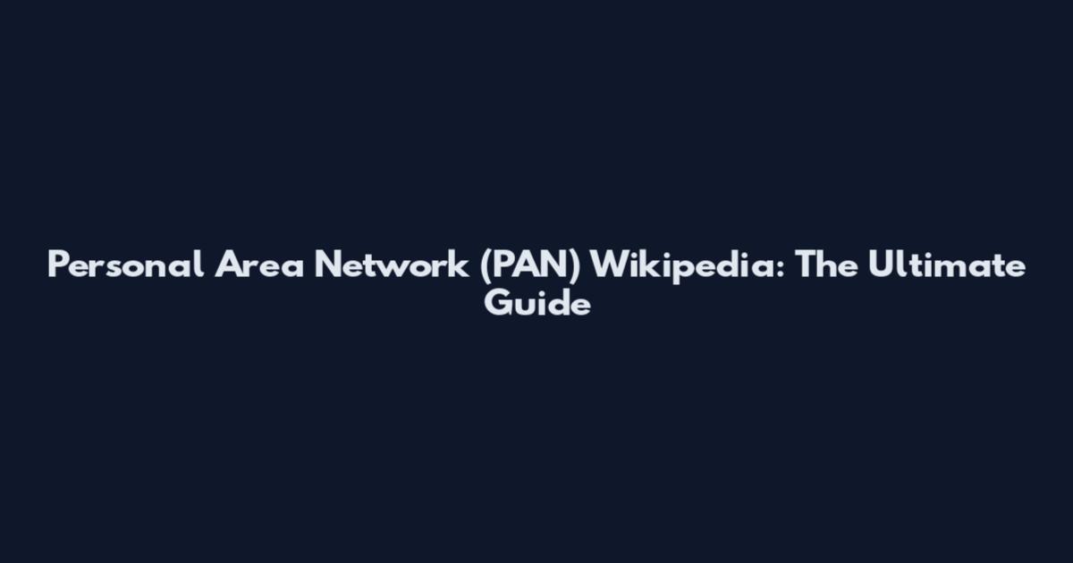 Personal Area Network (PAN) Wikipedia: The Ultimate Guide