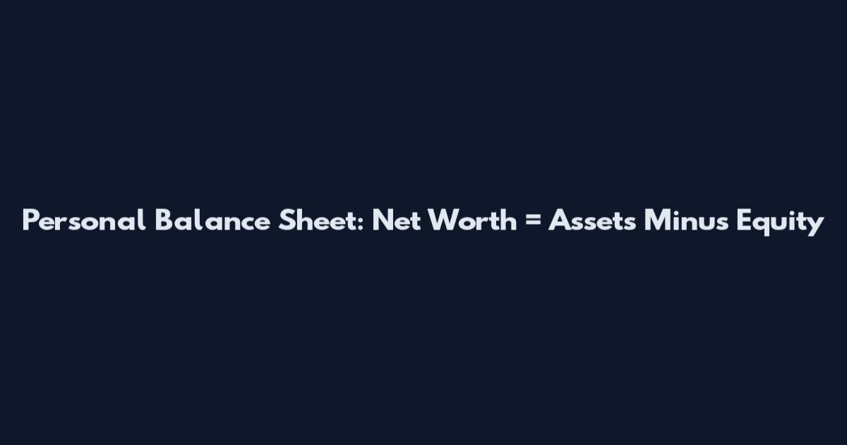Personal Balance Sheet: Net Worth = Assets Minus Equity