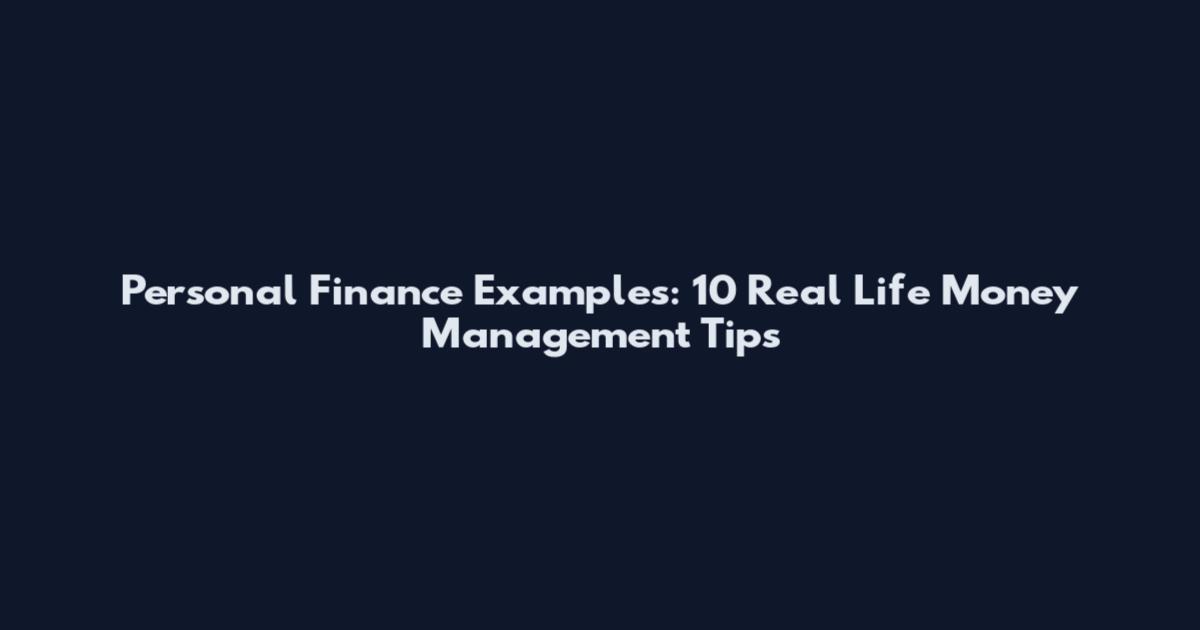 Personal Finance Examples: 10 Real Life Money Management Tips