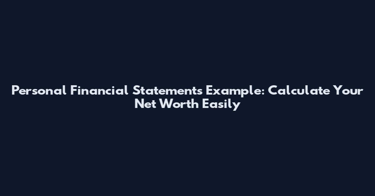 Personal Financial Statements Example: Calculate Your Net Worth Easily
