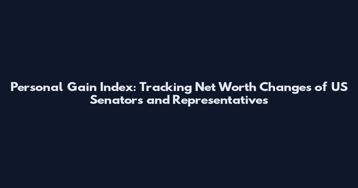 Personal Gain Index: Tracking Net Worth Changes of US Senators and Representatives