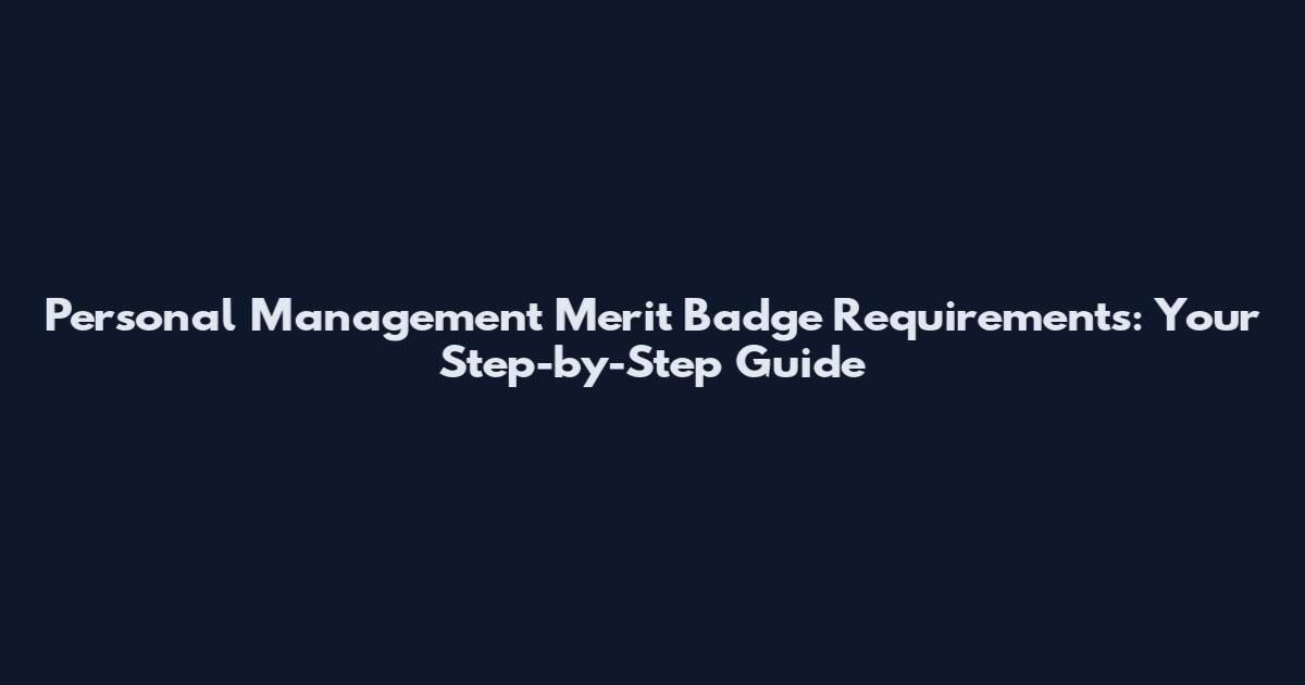 Personal Management Merit Badge Requirements: Your Step-by-Step Guide
