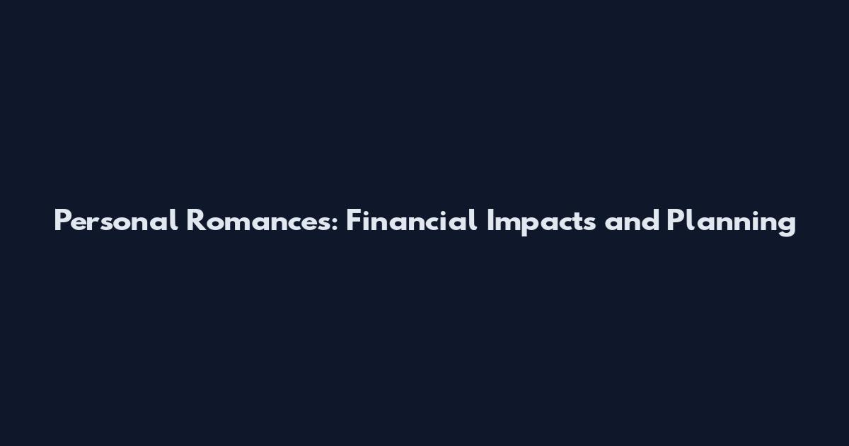Personal Romances: Financial Impacts and Planning