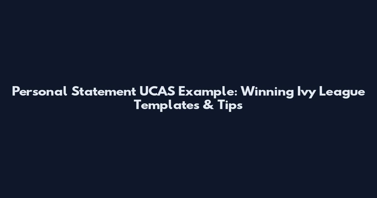 Personal Statement UCAS Example: Winning Ivy League Templates & Tips