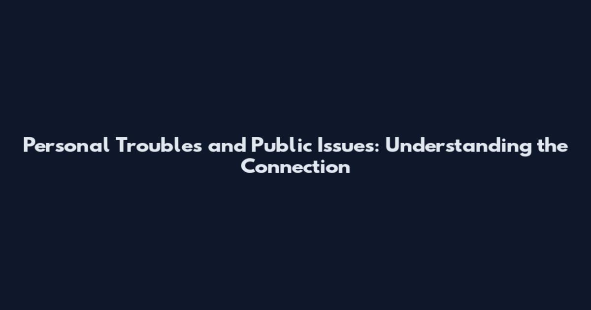 Personal Troubles and Public Issues: Understanding the Connection