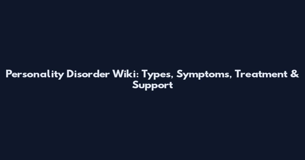 Personality Disorder Wiki: Types, Symptoms, Treatment & Support