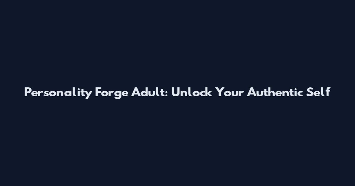 Personality Forge Adult: Unlock Your Authentic Self