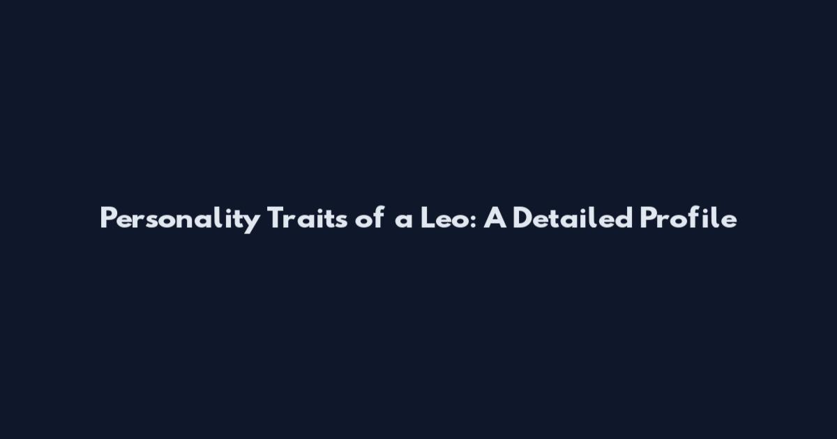 Personality Traits of a Leo: A Detailed Profile