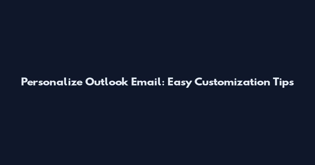 Personalize Outlook Email: Easy Customization Tips
