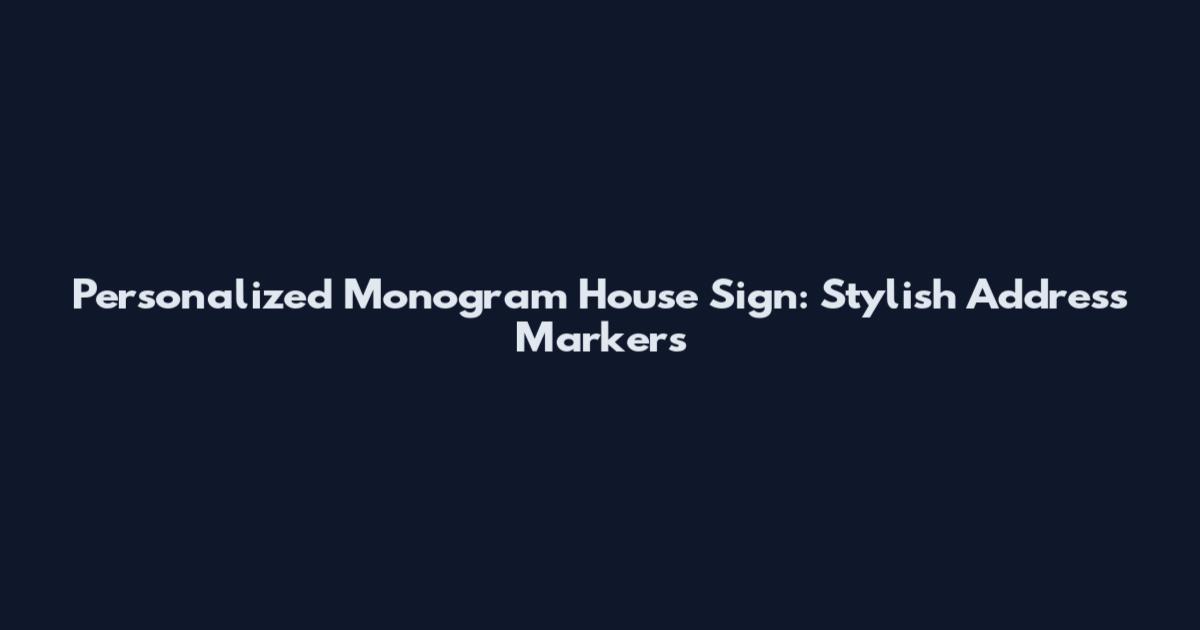 Personalized Monogram House Sign: Stylish Address Markers