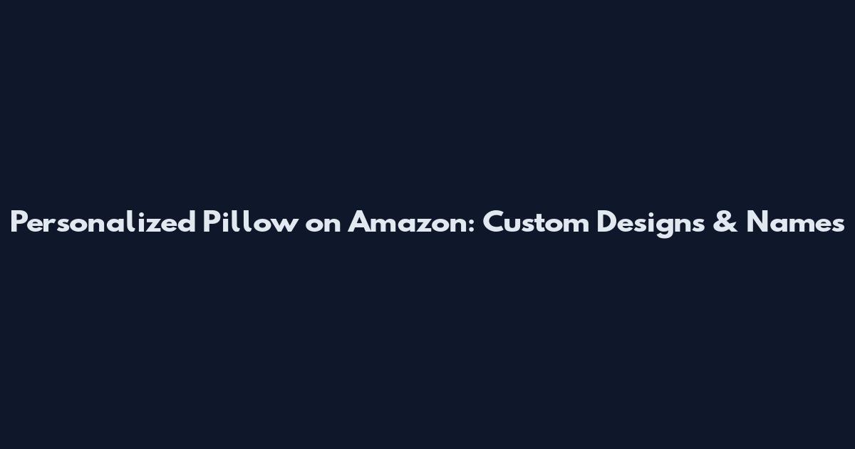 Personalized Pillow on Amazon: Custom Designs & Names