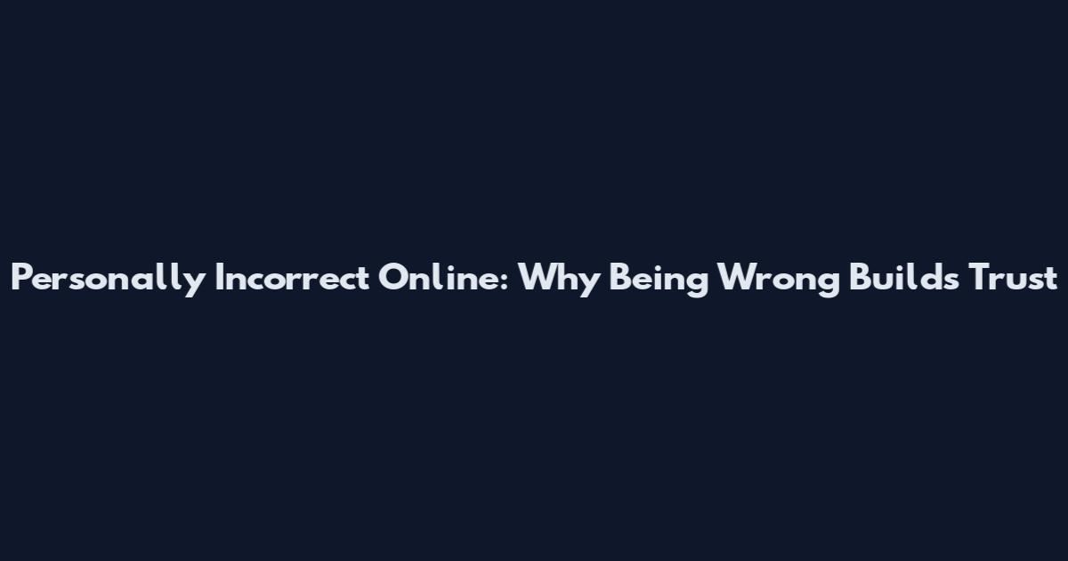 Personally Incorrect Online: Why Being Wrong Builds Trust