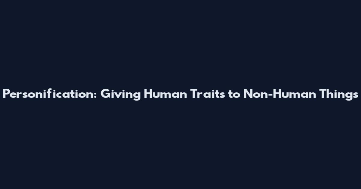Personification: Giving Human Traits to Non-Human Things