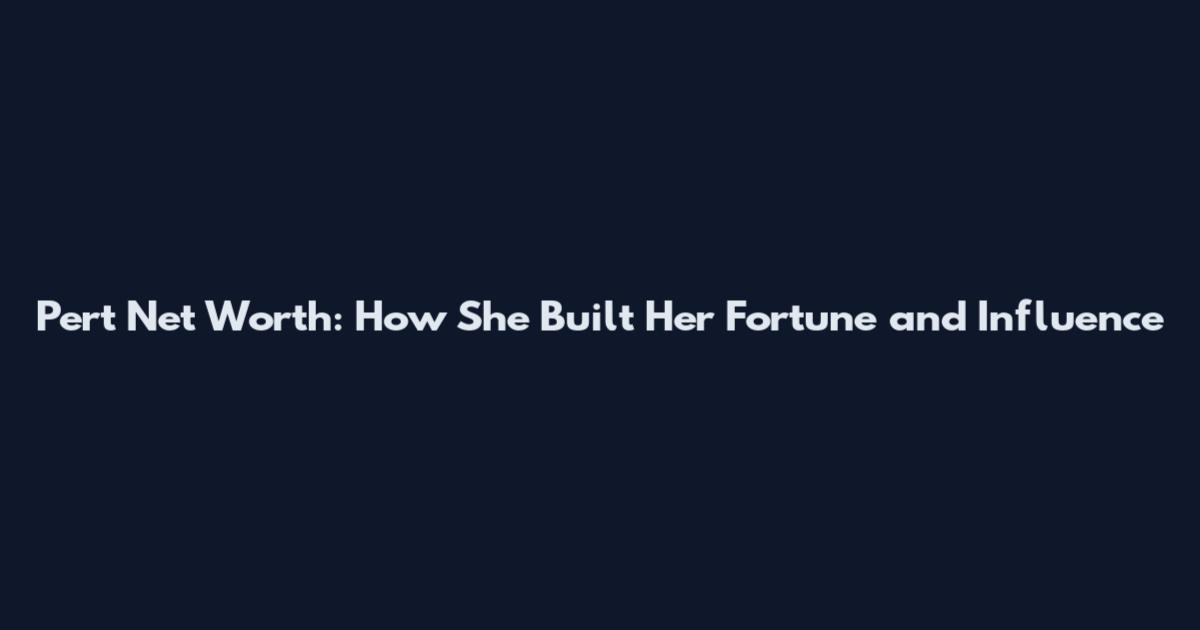 Pert Net Worth: How She Built Her Fortune and Influence