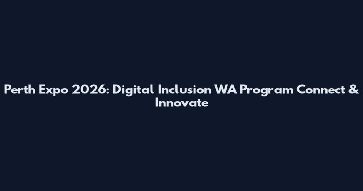 Perth Expo 2026: Digital Inclusion WA Program Connect & Innovate