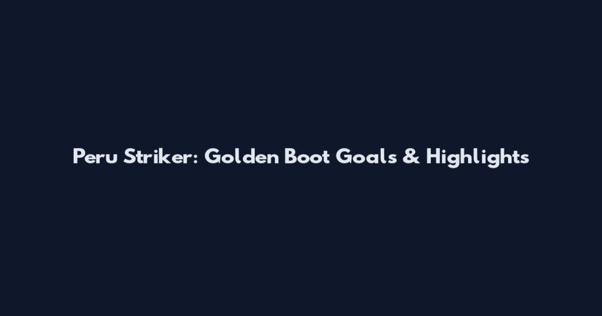 Peru Striker: Golden Boot Goals & Highlights