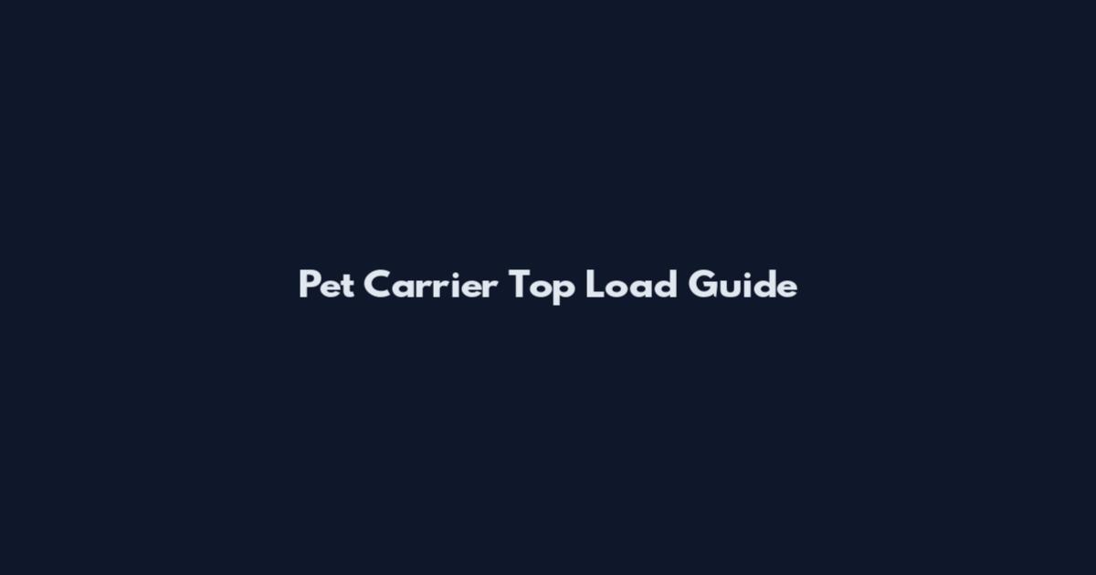Pet Carrier Top Load Guide