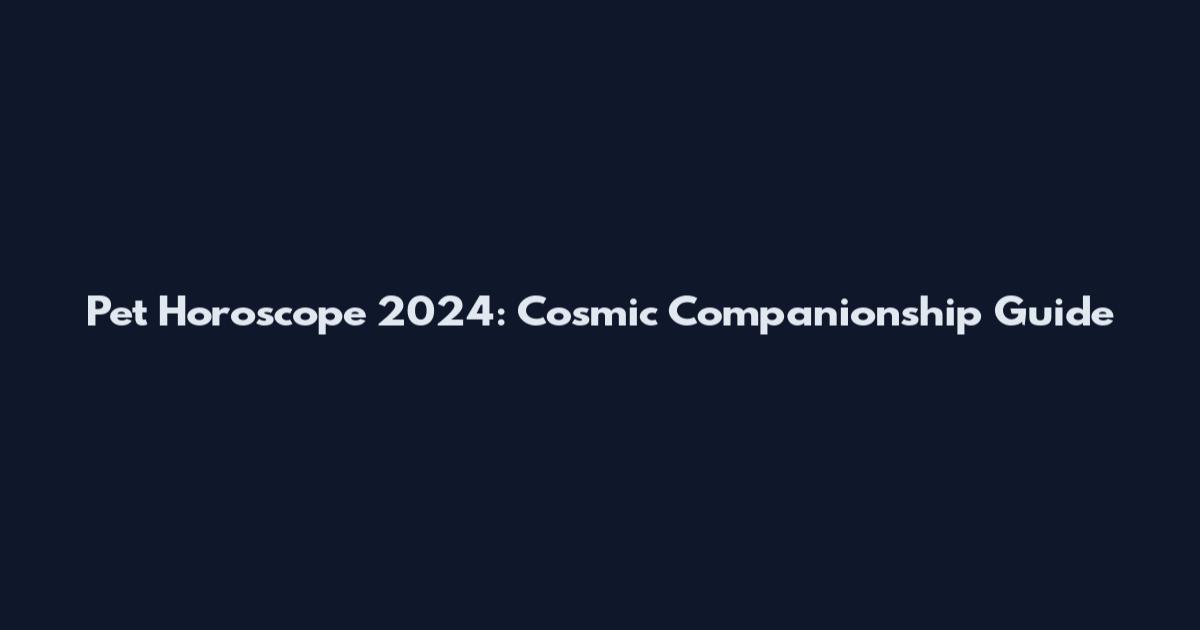 Pet Horoscope 2024: Cosmic Companionship Guide