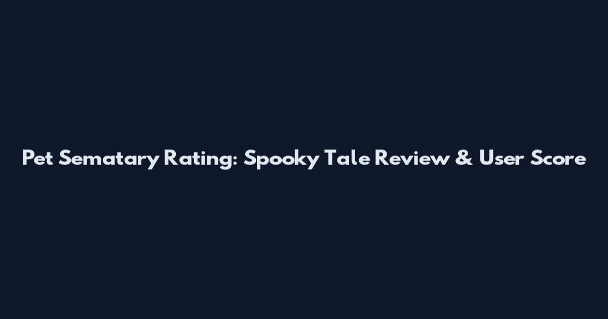 Pet Sematary Rating: Spooky Tale Review & User Score