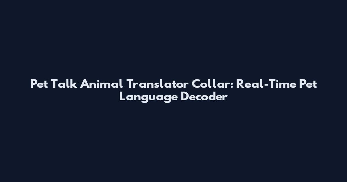Pet Talk Animal Translator Collar: Real-Time Pet Language Decoder