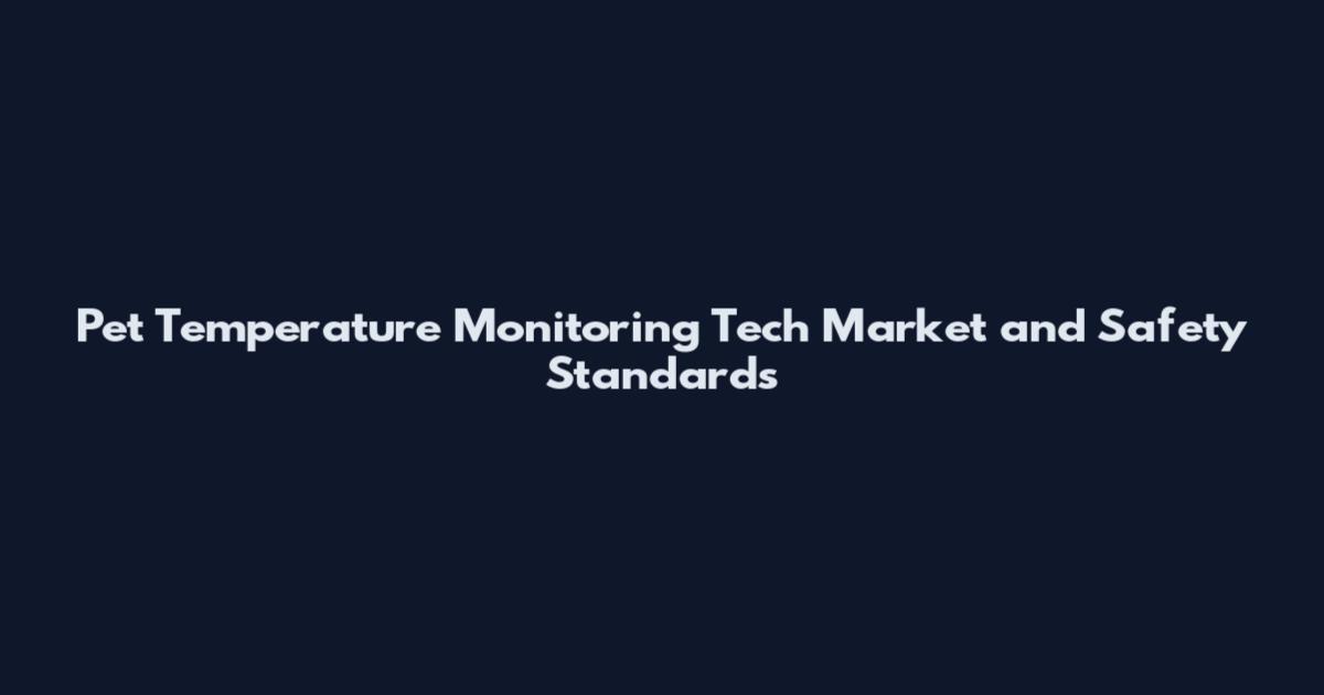 Pet Temperature Monitoring Tech Market and Safety Standards