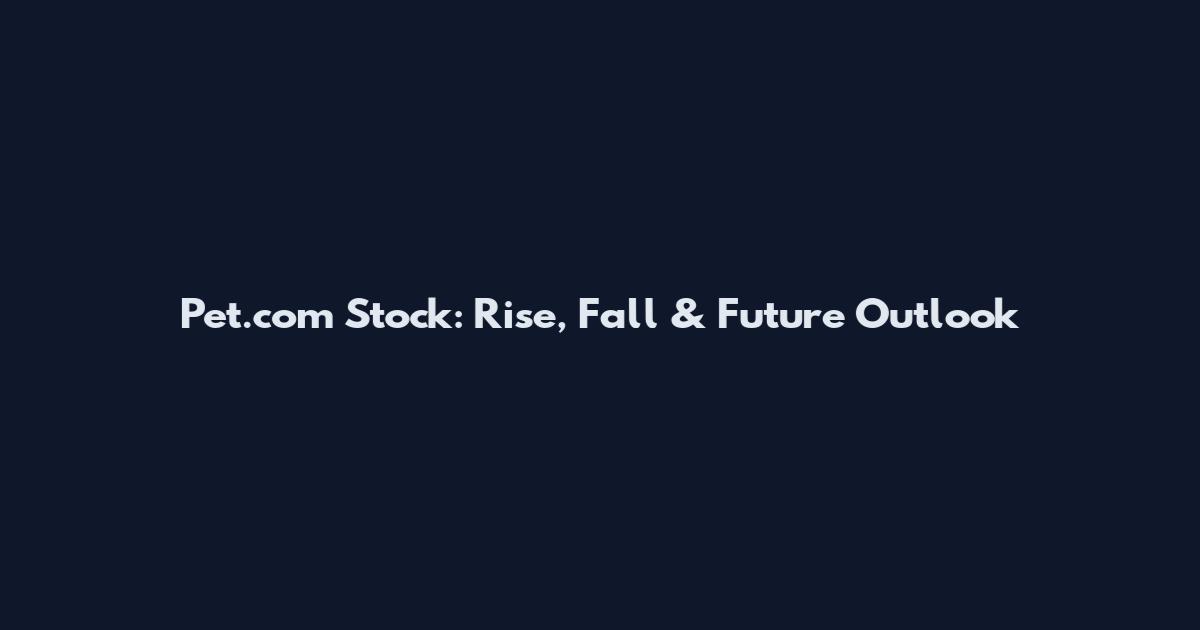Pet.com Stock: Rise, Fall & Future Outlook