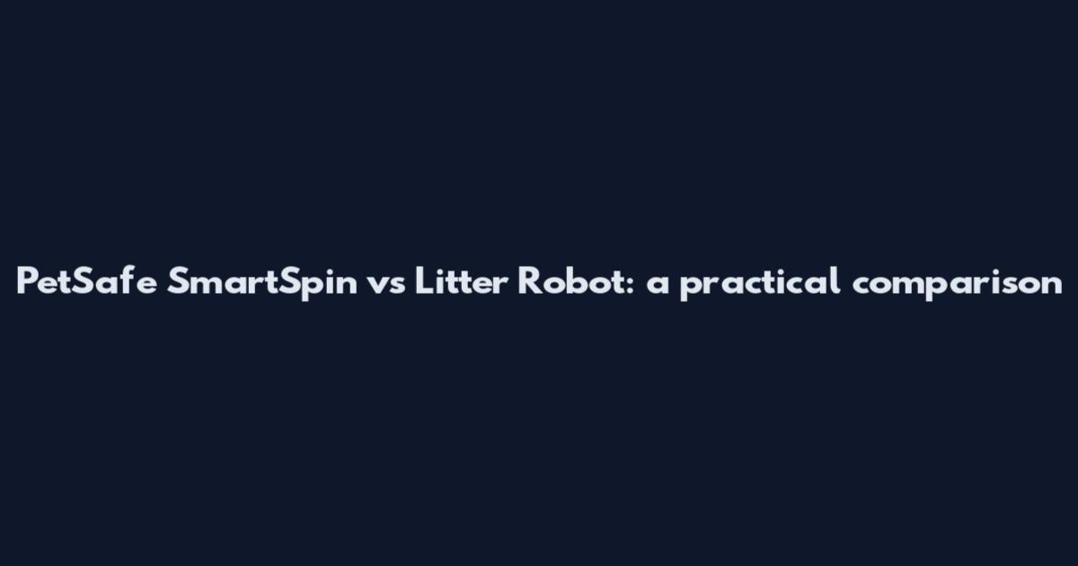 PetSafe SmartSpin vs Litter Robot: a practical comparison